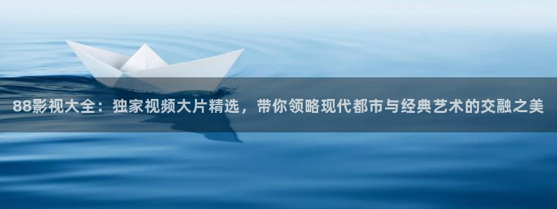 斑马tc200j：88影视大全：独家视频大片精选，带你领略现代都市与经典艺术的交融之美