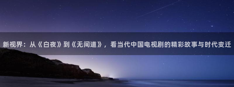 斑马 gk888：新视界：从《白夜》到《无间道》，看当代中国电视剧的精彩故事与时代变迁