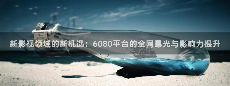 斑马830：新影视领域的新机遇：6080平台的全网曝光与影响力提升
